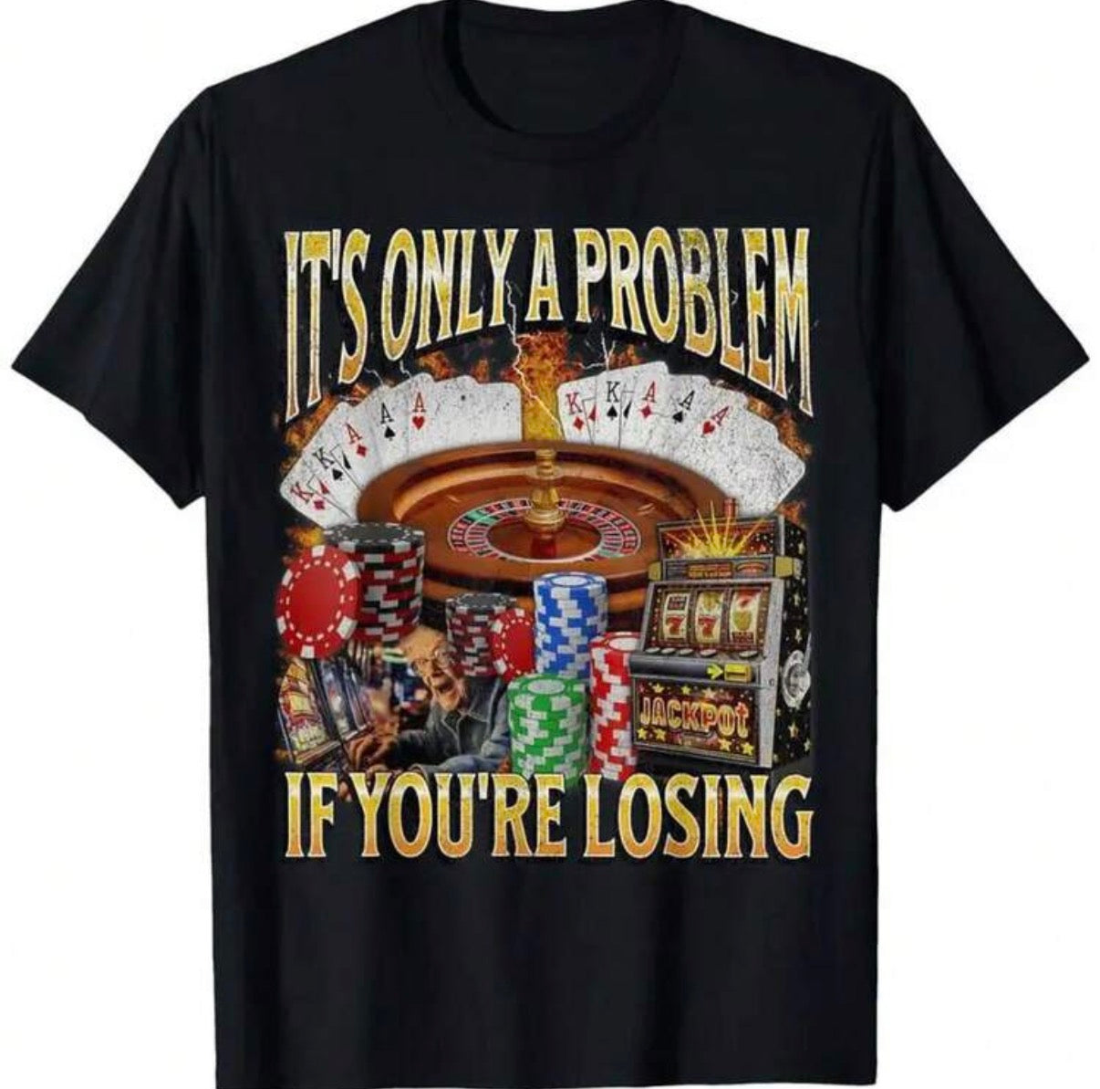 It’s Only A Problem If Your Loosing Shirt