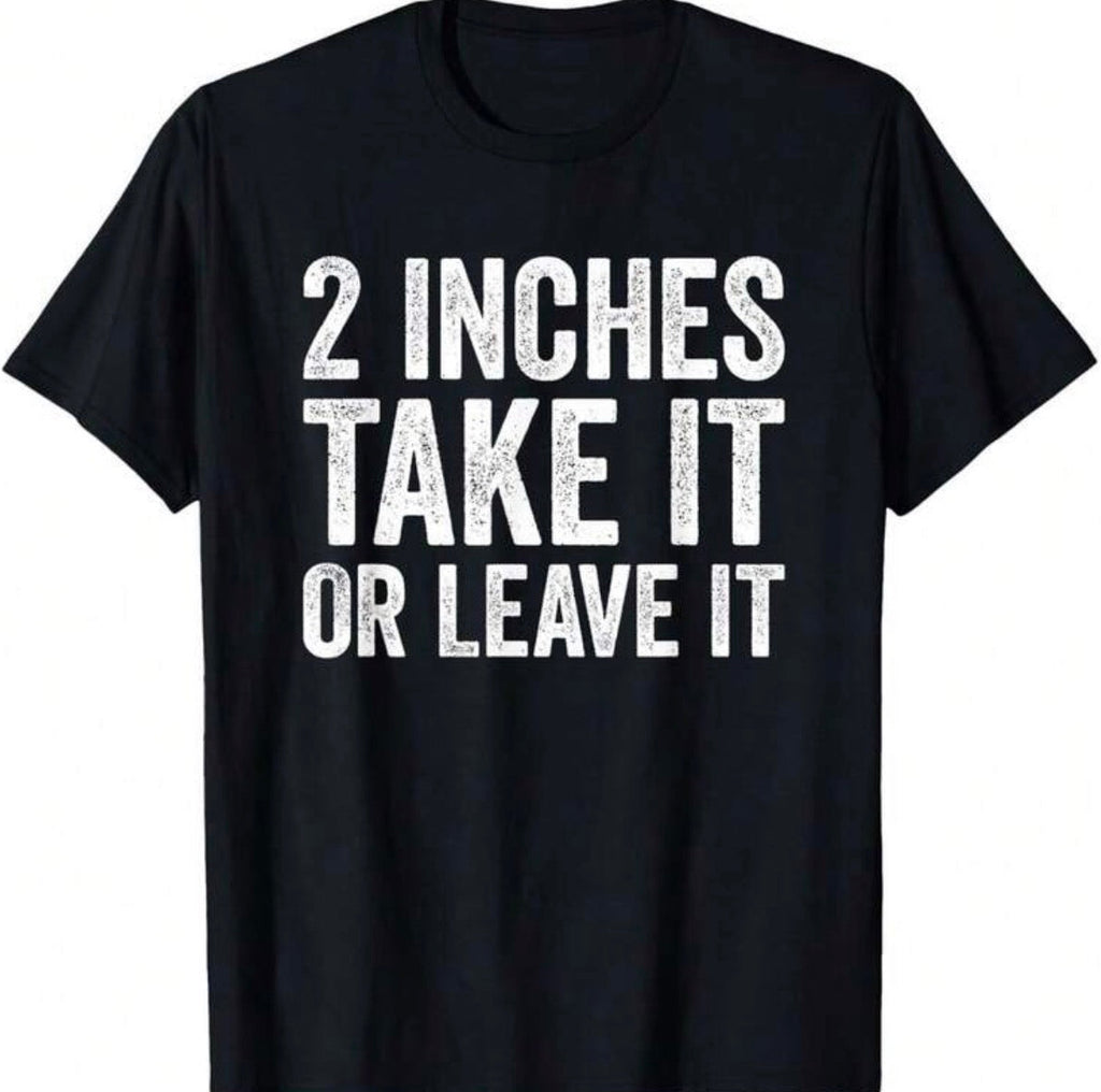 2 Inches Take It or Leave It Shirt
