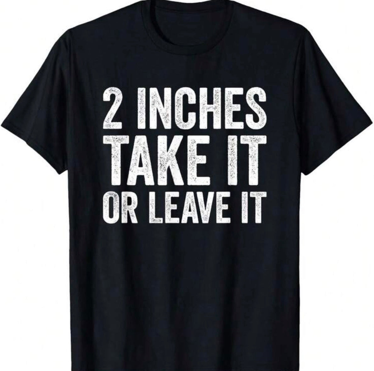 2 Inches Take It or Leave It Shirt
