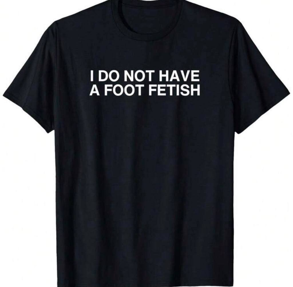 I Do Not Have A Foot Fetish Shirt