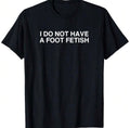 I Do Not Have A Foot Fetish Shirt
