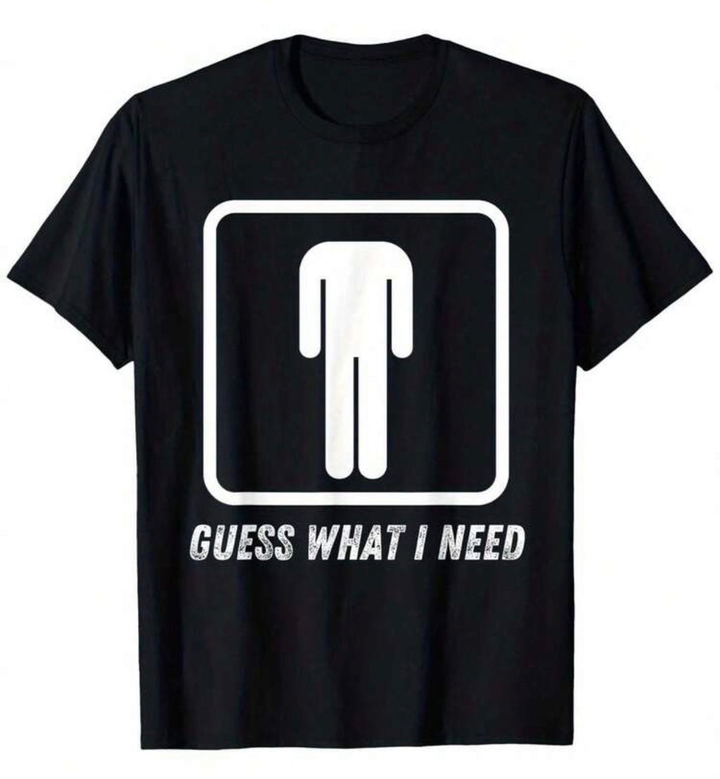 Guess What I Need Shirt
